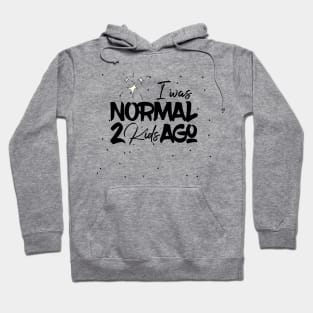 I Was Normal 2 Kids Ago Hoodie